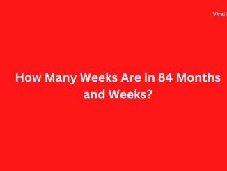 How Many Weeks Are in 84 Months and Weeks?