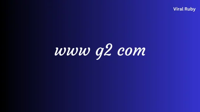 www g2 com What is G2 and How Does it Work in Marketing and Businesses?
