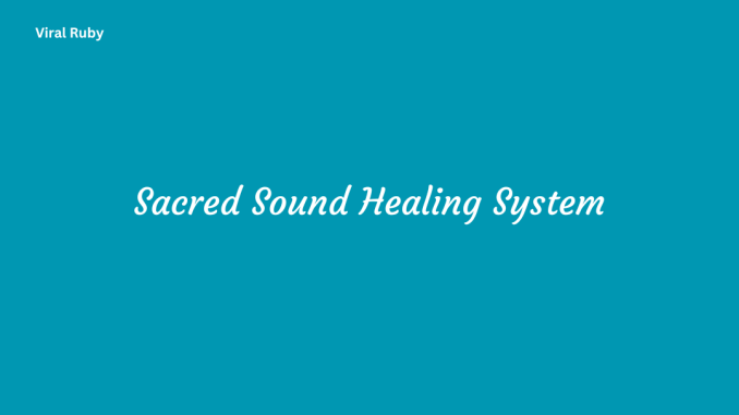 Sacred Sound Healing System with Components Testimonials and Techniques