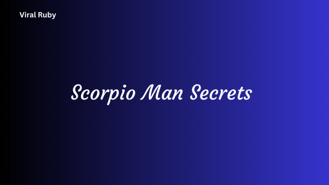 Scorpio Man Secrets How to Attract Compatibility Relationship and Emotion
