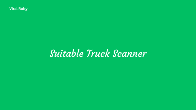 Suitable Truck Scanner How to Choose a Suitable Truck Scanner