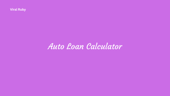 Auto Loan Calculator Importance and Future