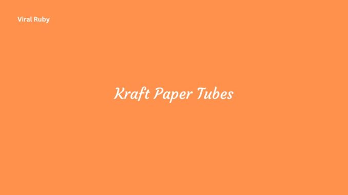 Kraft Paper Tubes Customization Printing and Labeling